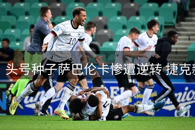 头号种子萨巴伦卡惨遭逆转 捷克新星首胜世界第一爆冷晋级