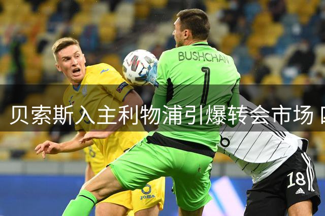 贝索斯入主利物浦引爆转会市场 四大引援豪掷3.2亿英镑