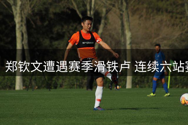 郑钦文遭遇赛季滑铁卢 连续六站赛事首轮出局